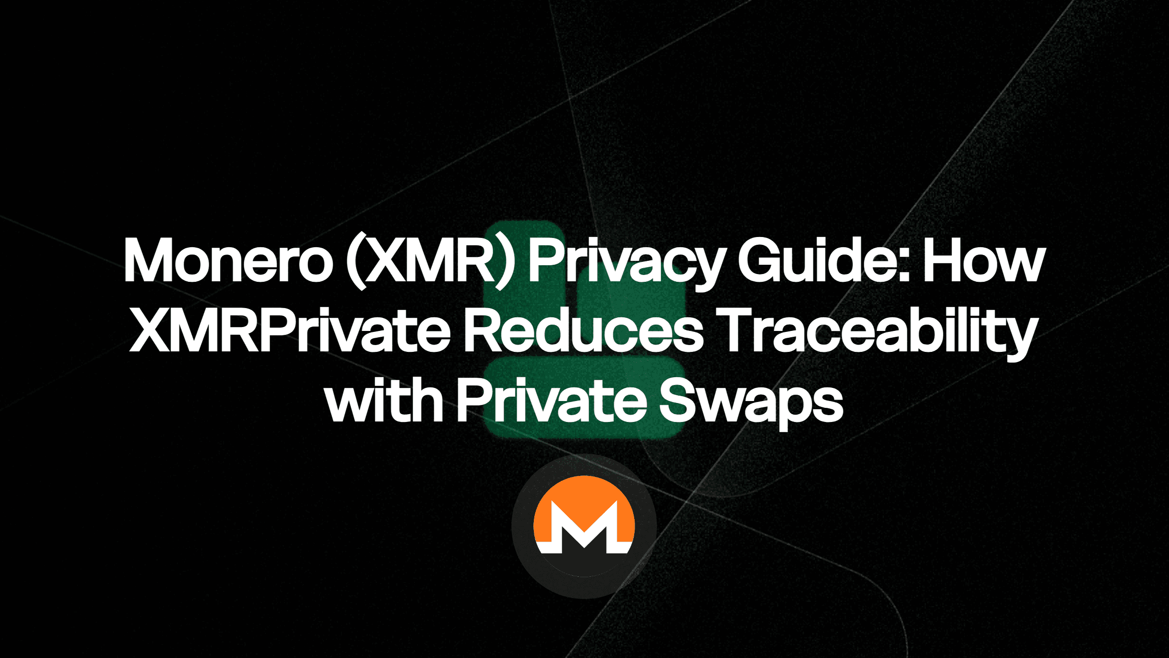 Monero (XMR) Privacy Guide: How XMRPrivate Reduces Traceability with Private Swaps